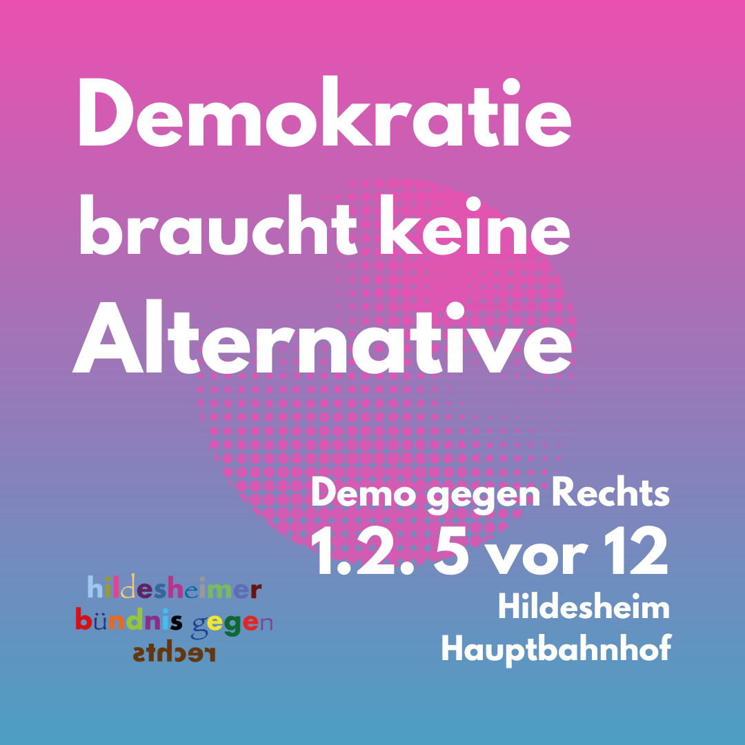 flyer mit text: demokratie braucht keine alternative. Demonstration am Samstag, 01.02.2025, 11:55 Uhr, Hauptbahnhof Hildesheim. buendnis gegen rechts hildesheim